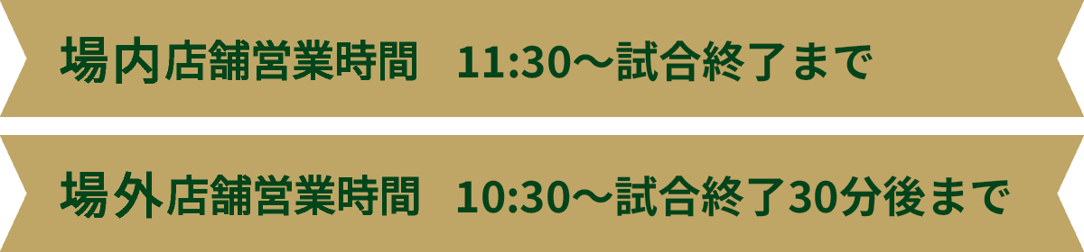 場内店舗営業時間：11:30～試合終了まで／場外店舗営業時間：10:30～試合終了30分後まで