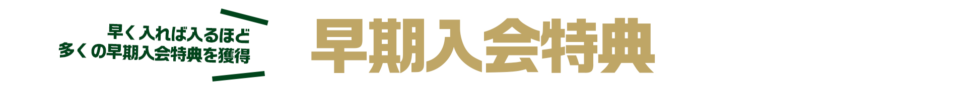 早く入れば入るほど多くの早期入会特典を獲得 早期入会特典